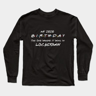My 2020 Birthday - The One Where It Was In Lockdown (white font) Long Sleeve T-Shirt